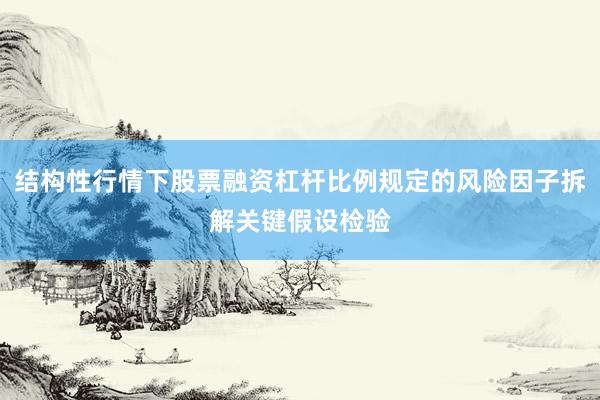 结构性行情下股票融资杠杆比例规定的风险因子拆解关键假设检验