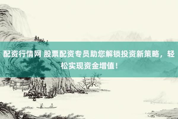 配资行情网 股票配资专员助您解锁投资新策略，轻松实现资金增值！